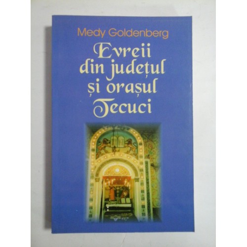 EVREII DIN JUDETUL SI ORASUL TECUCI - Medy Goldenberg EVREII DIN JUDETUL SI ORASUL TECUCI - Medy Goldenberg